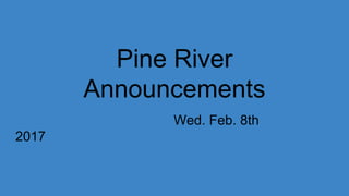 Pine River
Announcements
Wed. Feb. 8th
2017
 