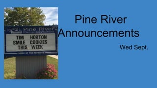 Pine River
Announcements
Wed Sept.
13th
 