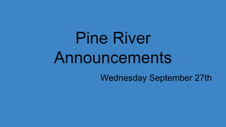 Pine River
Announcements
Wednesday September 27th
 