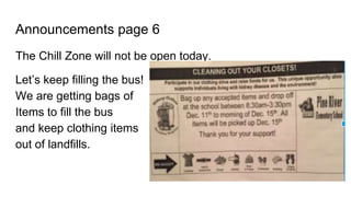 Announcements page 6
The Chill Zone will not be open today.
Let’s keep filling the bus!
We are getting bags of
Items to fill the bus
and keep clothing items
out of landfills.
 