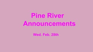 Pine River
Announcements
Wed. Feb. 28th
 