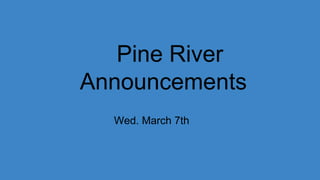 Pine River
Announcements
Wed. March 7th
 