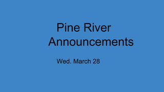 Pine River
Announcements
Wed. March 28
 