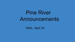 Pine River
Announcements
Wed., April,18
 
