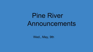 Pine River
Announcements
Wed., May, 9th
 