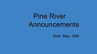 Pine River
Announcements
Wed. May, 30th
 