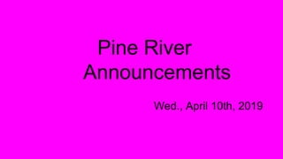 Pine River
Announcements
Wed., April 10th, 2019
 