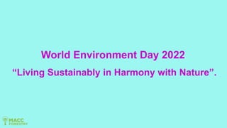 “Living Sustainably in Harmony with Nature”.
World Environment Day 2022
 
