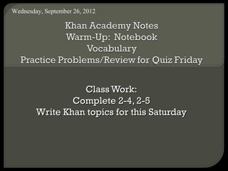 Wednesday, September 26, 2012




                  Class Work:
                Complete 2-4, 2-5
        Write Khan topics for this Saturday
 