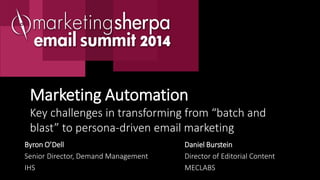 Marketing Automation
Key challenges in transforming from “batch and
blast” to persona-driven email marketing
Byron O’Dell
Senior Director, Demand Management
IHS

Daniel Burstein
Director of Editorial Content
MECLABS

 