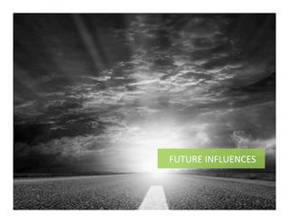 25	
  
FUTURE	
  INFLUENCES	
  
 