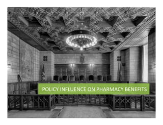 POLICY	
  INFLUENCE	
  ON	
  PHARMACY	
  BENEFITS	
  
 