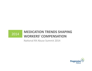 MEDICATION	
  TRENDS	
  SHAPING	
  
WORKERS’	
  COMPENSATION	
  
Na#onal	
  RX	
  Abuse	
  Summit	
  2014	
  	
  
2014	
  
 