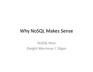 Why NoSQL Makes Sense
Why NoSQL Makes Sense

        NoSQL Now
  Dwight Merriman / 10gen
  Dwight Merriman / 10gen
 