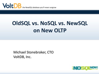the NewSQL database you’ll never outgrow




OldSQL vs. NoSQL vs. NewSQL
       on New OLTP


Michael Stonebraker, CTO
VoltDB, Inc.
 