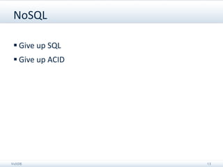 NoSQL

  Give up SQL
  Give up ACID




VoltDB            13
 
