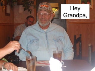 Hey Grandpa, 