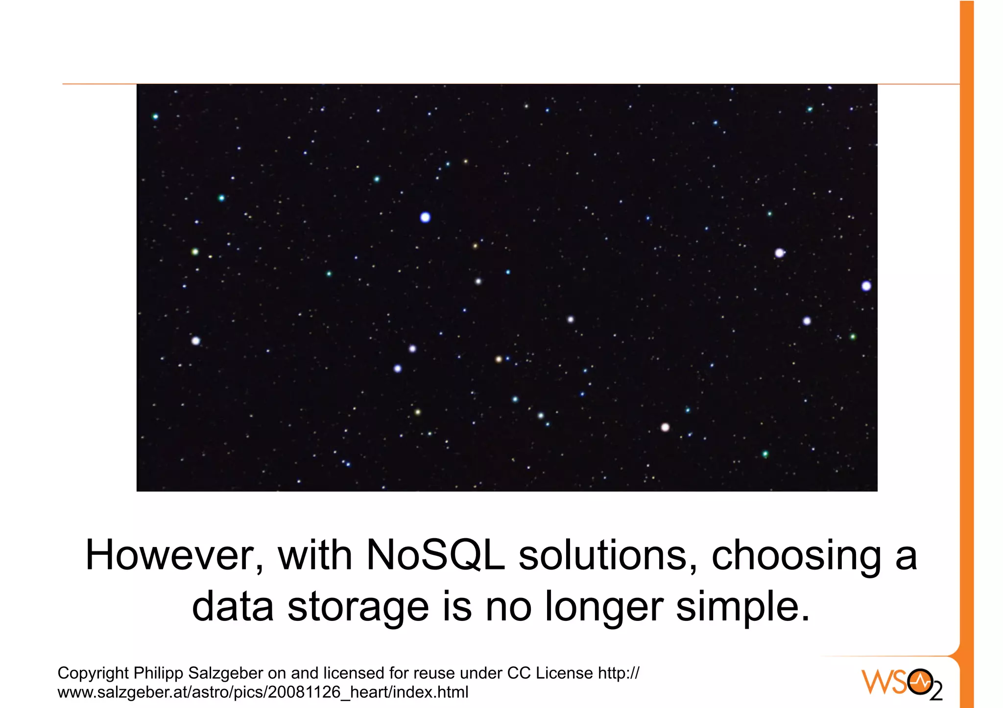 However, with NoSQL solutions, choosing a
       data storage is no longer simple.
Copyright Philipp Salzgeber on and licensed for reuse under CC License http://
www.salzgeber.at/astro/pics/20081126_heart/index.html
 
