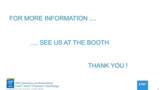 40© Copyright 2015 EMC Corporation. All rights reserved.
EMC Solutions are Powered by
Intel® Xeon® Processor Technology
FOR MORE INFORMATION ....
.... SEE US AT THE BOOTH
THANK YOU !
 