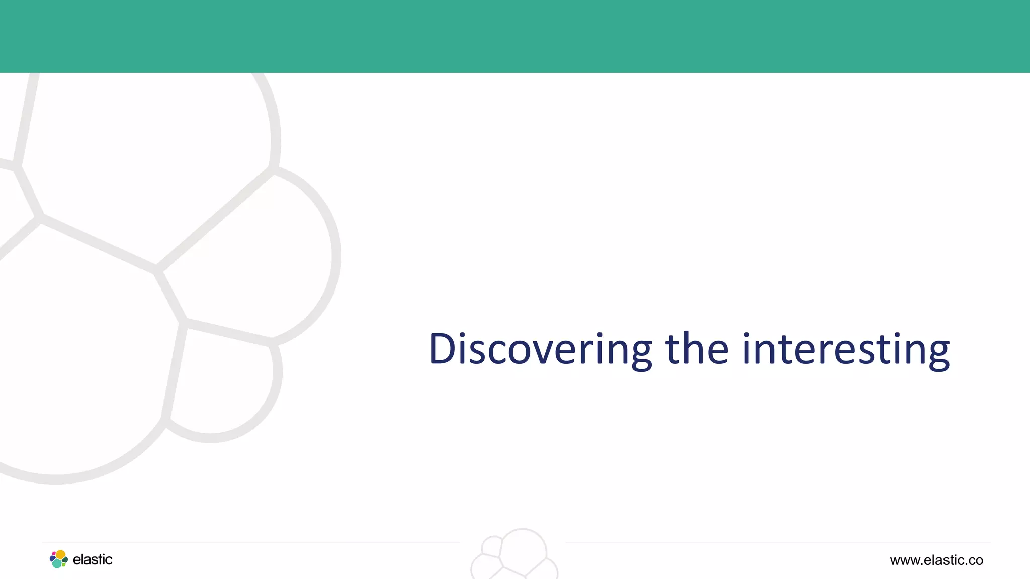 www.elastic.co
Discovering the interesting
 