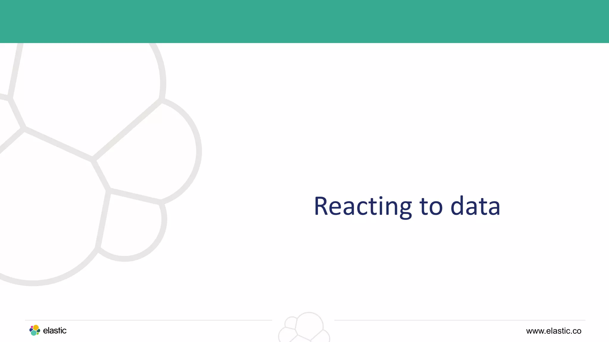 www.elastic.co
Reacting to data
 