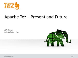 © Hortonworks Inc. 2015 Page 1
Apache Tez – Present and Future
Jeff Zhang
Rajesh Balamohan
 