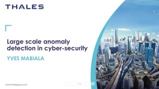 www.thalesgroup.com
OPEN
Large scale anomaly
detection in cyber-security
YVES MABIALA
 