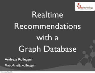 Realtime
                       Recommendations
                            with a
                        Graph Database
       Andreas Kollegger
       #neo4j @akollegger
Wednesday, August 24, 11
 