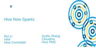 1© Cloudera, Inc. All rights reserved.
Hive Now Sparks
Rui Li
Intel
Hive Committer
Xuefu Zhang
Cloudera
Hive PMC
 