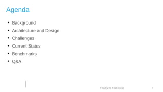 2© Cloudera, Inc. All rights reserved.
Agenda

Background

Architecture and Design

Challenges

Current Status

Benchmarks

Q&A
 