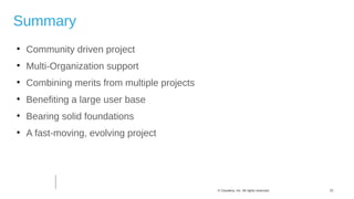 22© Cloudera, Inc. All rights reserved.
Summary

Community driven project

Multi-Organization support

Combining merits from multiple projects

Benefiting a large user base

Bearing solid foundations

A fast-moving, evolving project
 