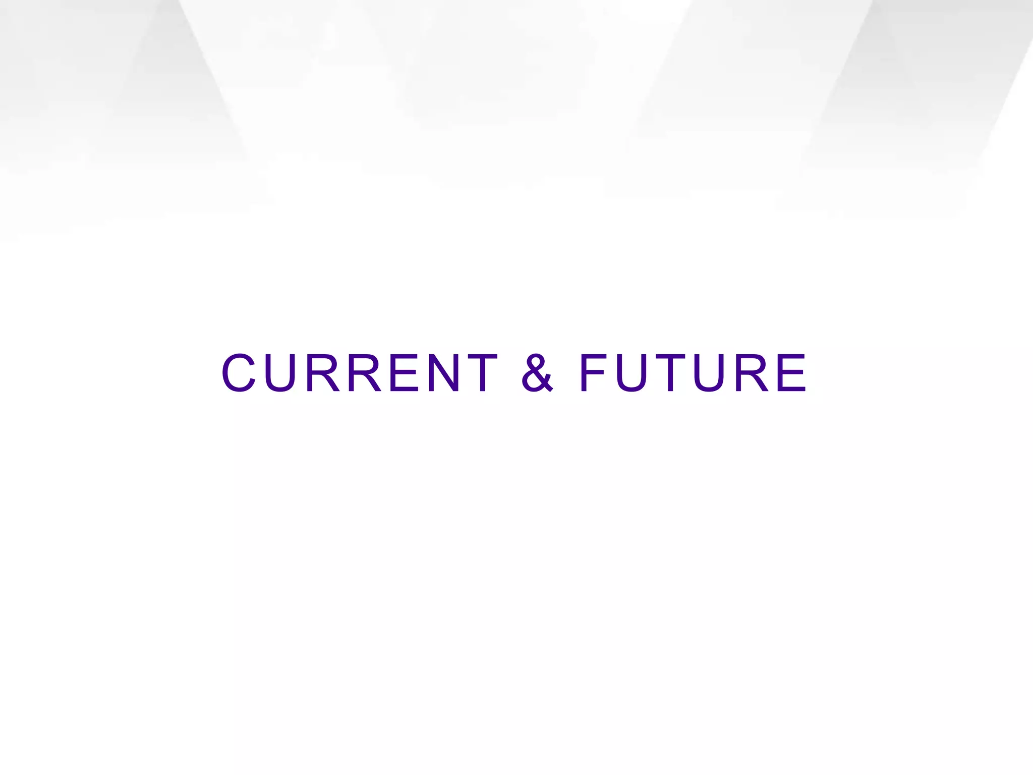 CURRENT & FUTURE
 
