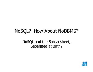 NoSQL? How About NoDBMS?

  NoSQL and the Spreadsheet,
      Separated at Birth?
 