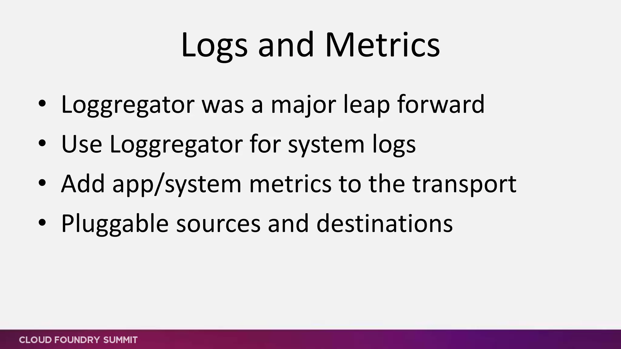 Logs and Metrics
End State
• Multitenant
• System and Apps
• Metrics, Logs, Telemetry
• Pluggable Inputs
• Pluggable Outputs
 
