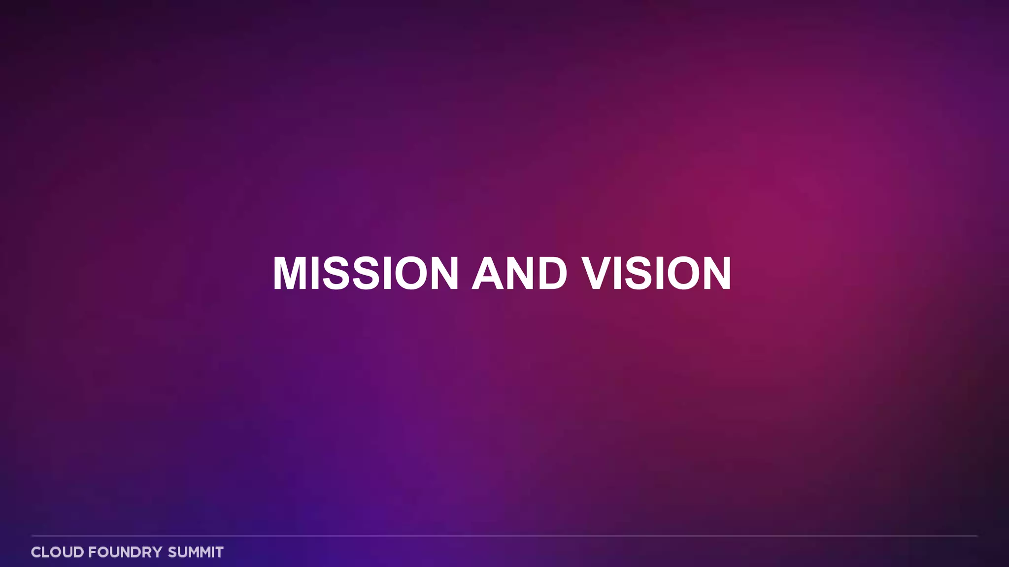 • 34 member companies
• Will result in more …
– Contributors
– Communication
– Coordination
• Evolving development process for more
participation while continuing the fast momentum
Cloud Foundry Foundation
 