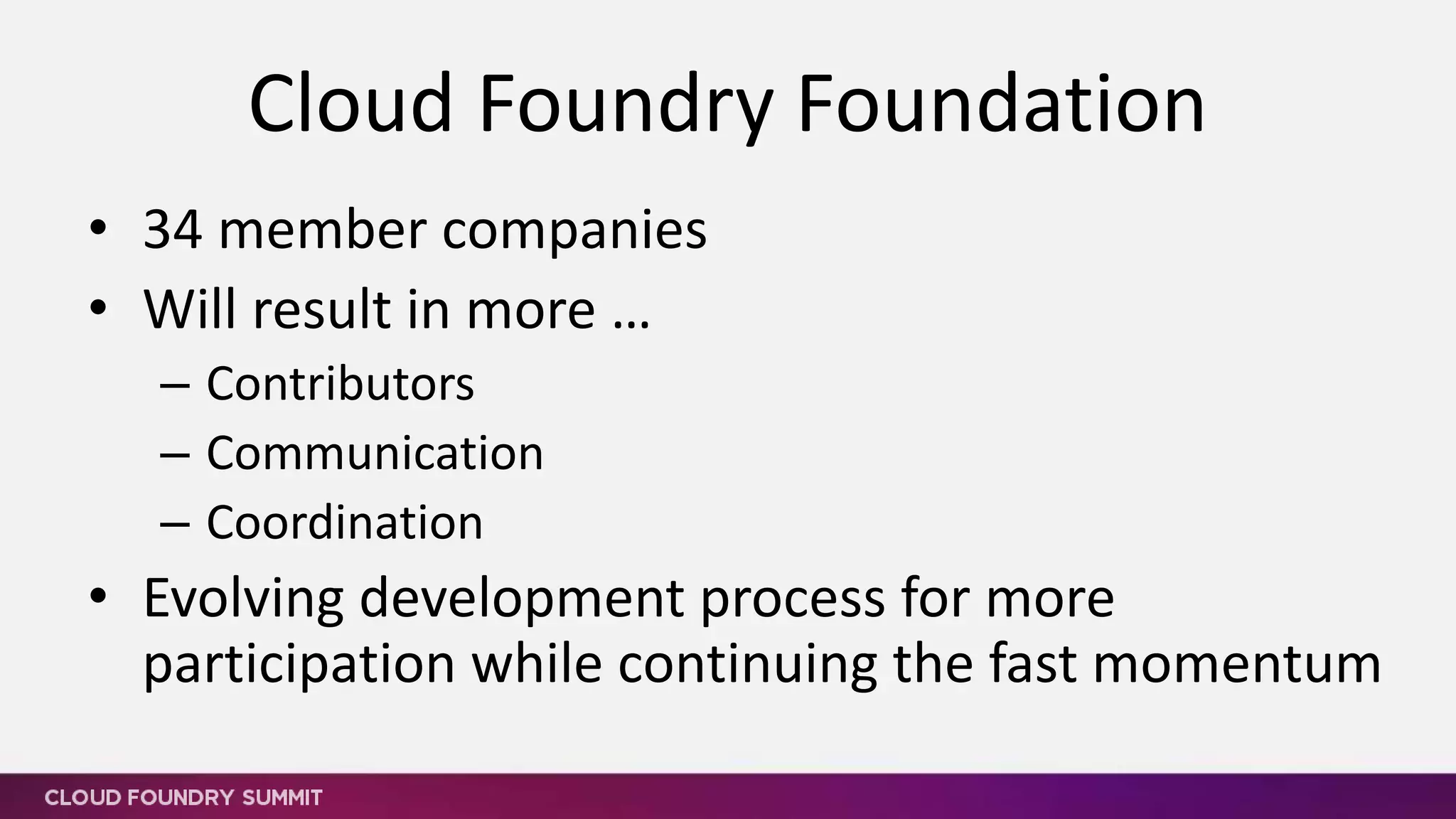 • Global industry standard and scale
• Open Source PaaS
• Thriving ecosystem
• Continuous delivery
• Agile experience for contributors
• Cloud-native apps and software
Mission Statement Key Phrases
 