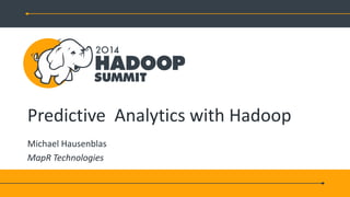 Predictive Analytics with Hadoop
Michael Hausenblas
MapR Technologies
 