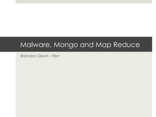 Malware, Mongo and Map Reduce
Brandon Dixon – 9b+
 