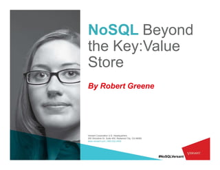NoSQL Beyond
the Key:Value
      y
Store
By Robert Greene




Versant Corporation U.S. Headquarters
255 Shoreline Dr Suite 450 Redwood City CA 94065
              Dr.      450,          City,
www.versant.com | 650-232-2400




                                                   #NoSQLVersant
 