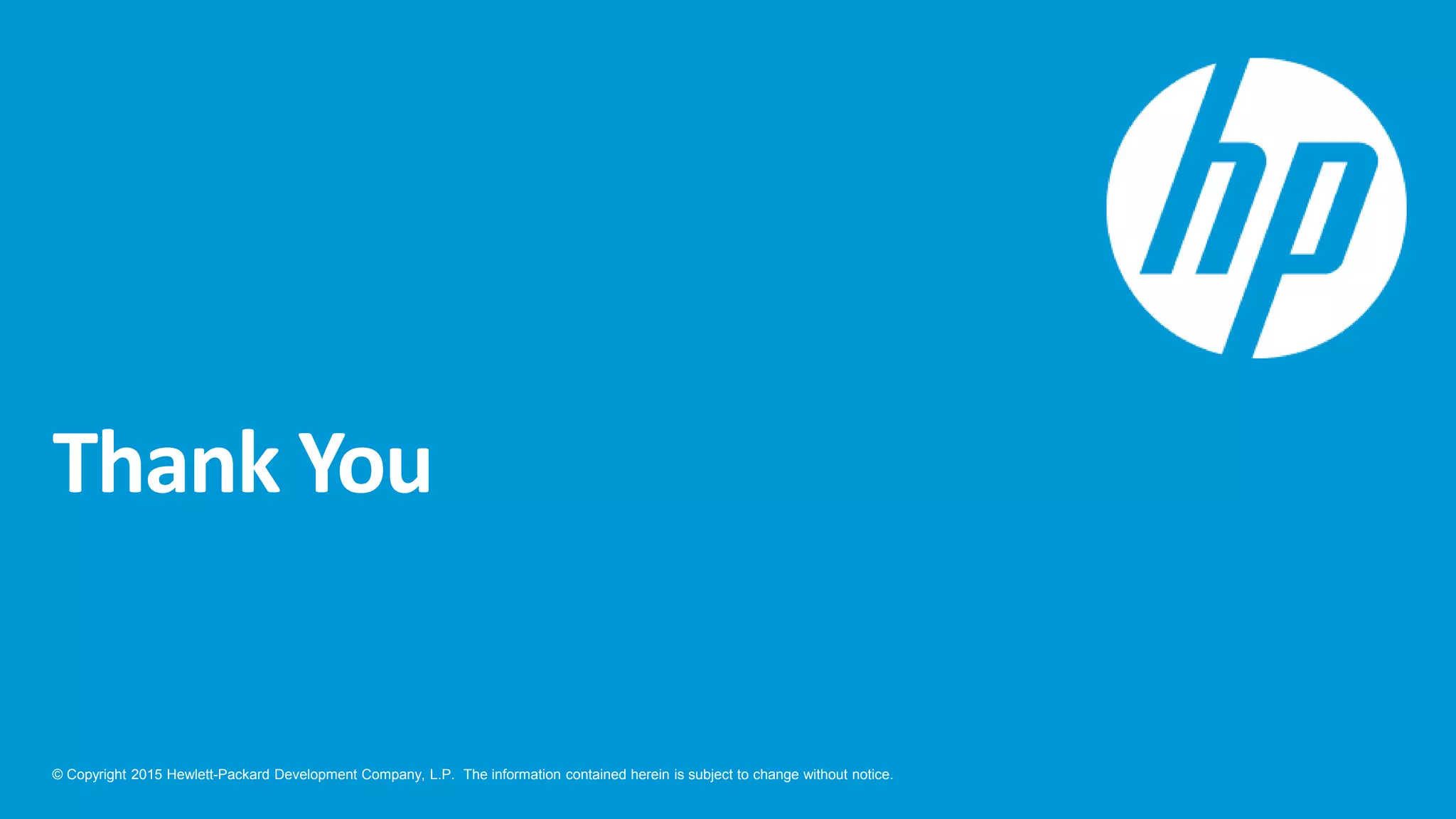 © Copyright 2015 Hewlett-Packard Development Company, L.P. The information contained herein is subject to change without notice.
Thank You
 