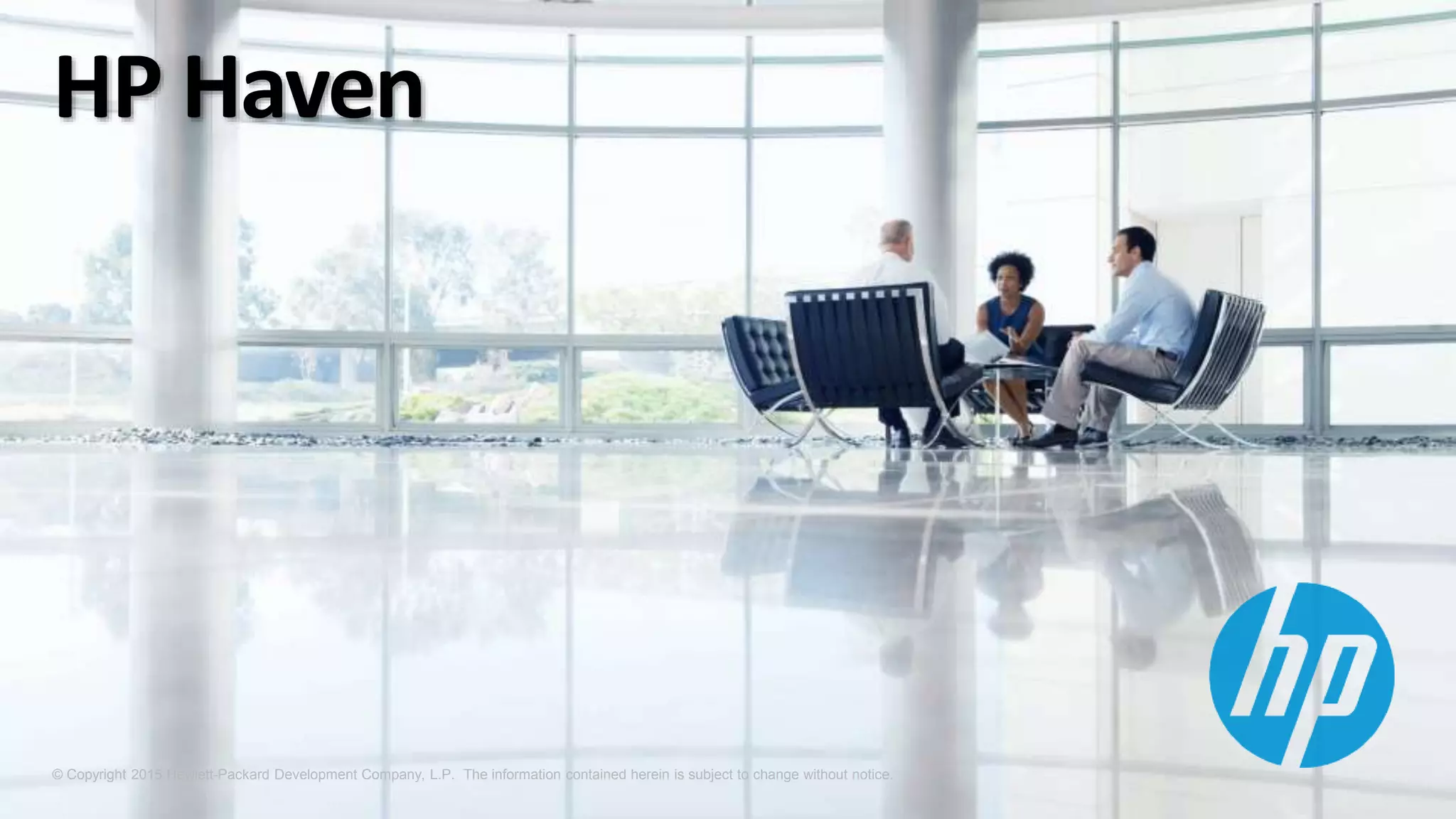 © Copyright 2015 Hewlett-Packard Development Company, L.P. The information contained herein is subject to change without notice.
HP Haven
 