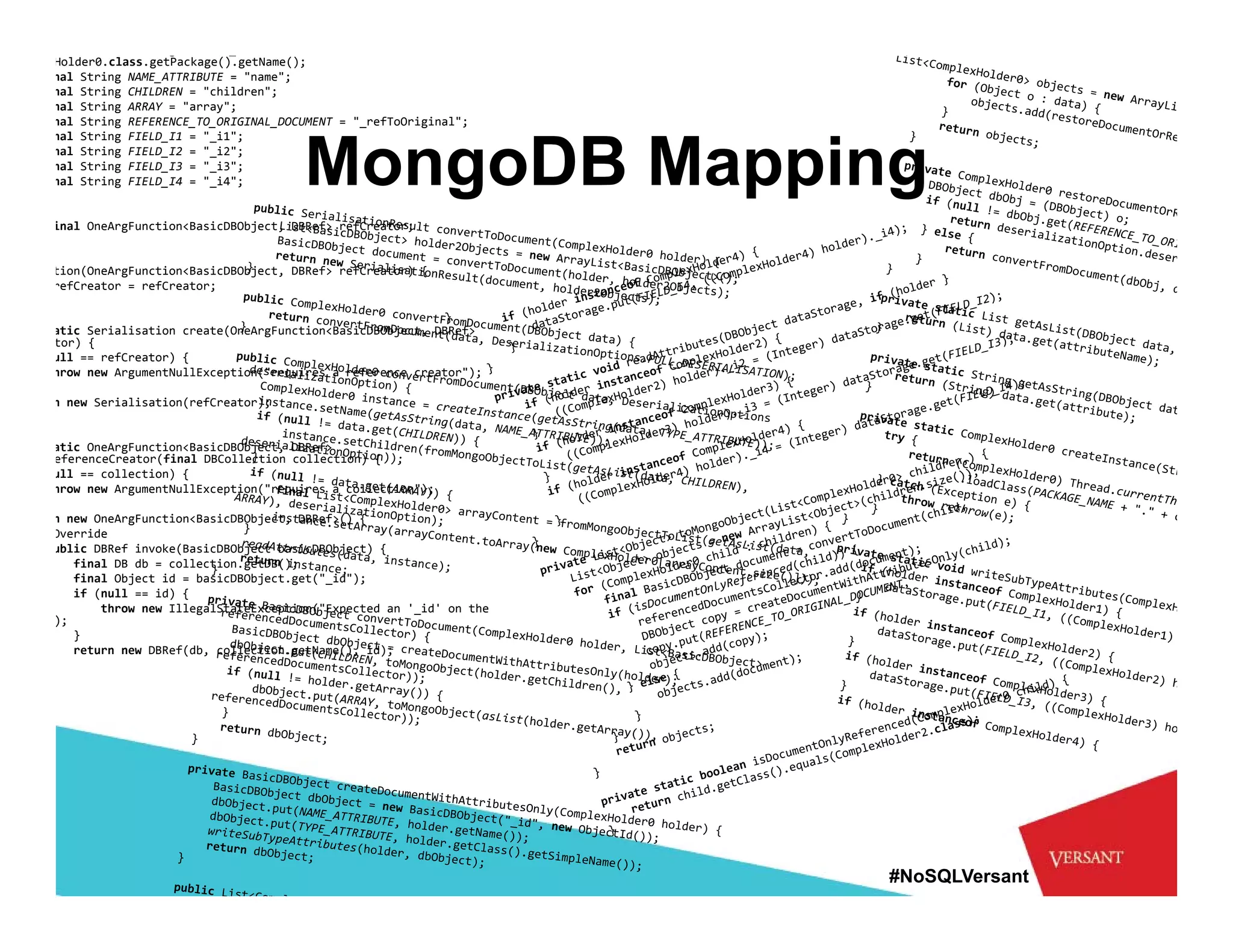 g        _
Holder0.class.getPackage().getName();
nal String NAME_ATTRIBUTE = "name";
nal String CHILDREN = "children";
nal String ARRAY = "array";
nal String REFERENCE_TO_ORIGINAL_DOCUMENT = "_refToOriginal";
nal String FIELD_I1 = "_i1";
nal String FIELD_I2 = "_i2";
nal String FIELD_I3 = "_i3";
nal String FIELD_I4 = "_i4";        MongoDB Mapping
inal OneArgFunction<BasicDBObject, DBRef> refCreator;


tion(OneArgFunction<BasicDBObject, DBRef> refCreator) {
refCreator = refCreator;


atic Serialisation create(OneArgFunction<BasicDBObject, DBRef> 
tor) {
ull == refCreator) {
hrow new ArgumentNullException("requires a reference creator");

n new Serialisation(refCreator);


atic OneArgFunction<BasicDBObject, DBRef> 
eferenceCreator(final DBCollection collection) {
ull == collection) {
hrow new ArgumentNullException("requires a collection");

n new OneArgFunction<BasicDBObject, DBRef>() {
Override
ublic DBRef invoke(BasicDBObject basicDBObject) {
   final DB db = collection.getDB();
   final Object id = basicDBObject.get("_id");
   if (null == id) {
       throw new IllegalStateException("Expected an '_id' on the 
);
   }
   return new DBRef(db, collection.getName(), id);
                   ( ,             g      (),   );




                                                                    #NoSQLVersant
 