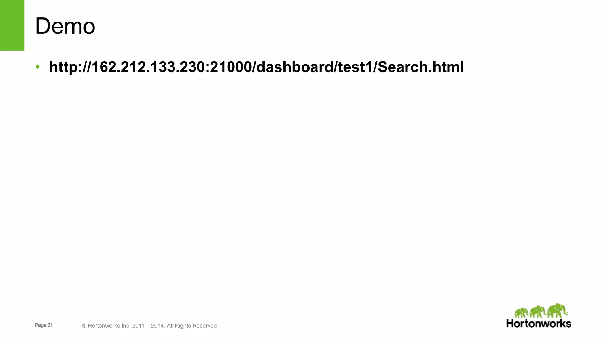 Page21 © Hortonworks Inc. 2011 – 2014. All Rights Reserved
Demo
• http://162.212.133.230:21000/dashboard/test1/Search.html
 