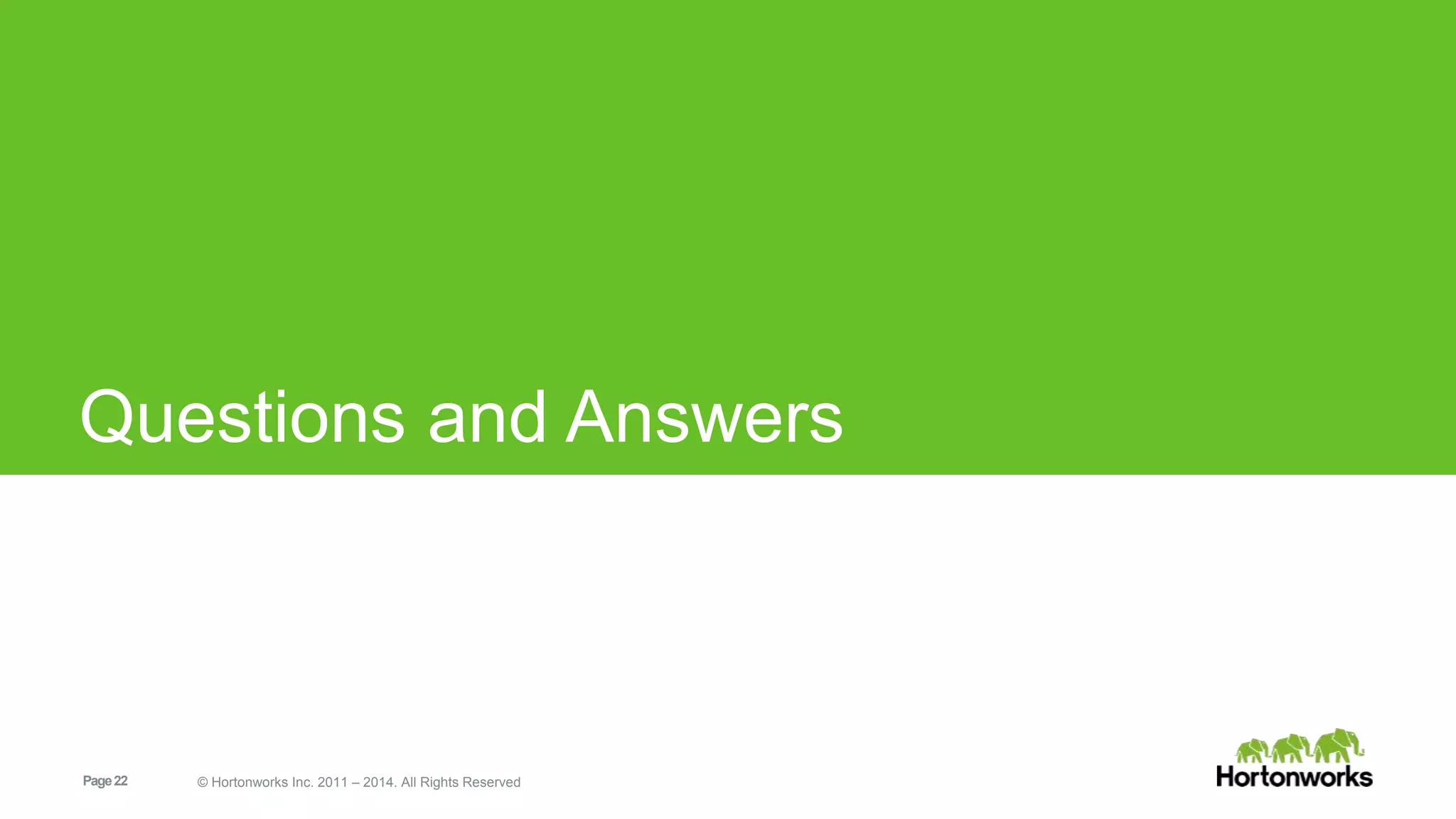 Page22 © Hortonworks Inc. 2011 – 2014. All Rights Reserved
Questions and Answers
 