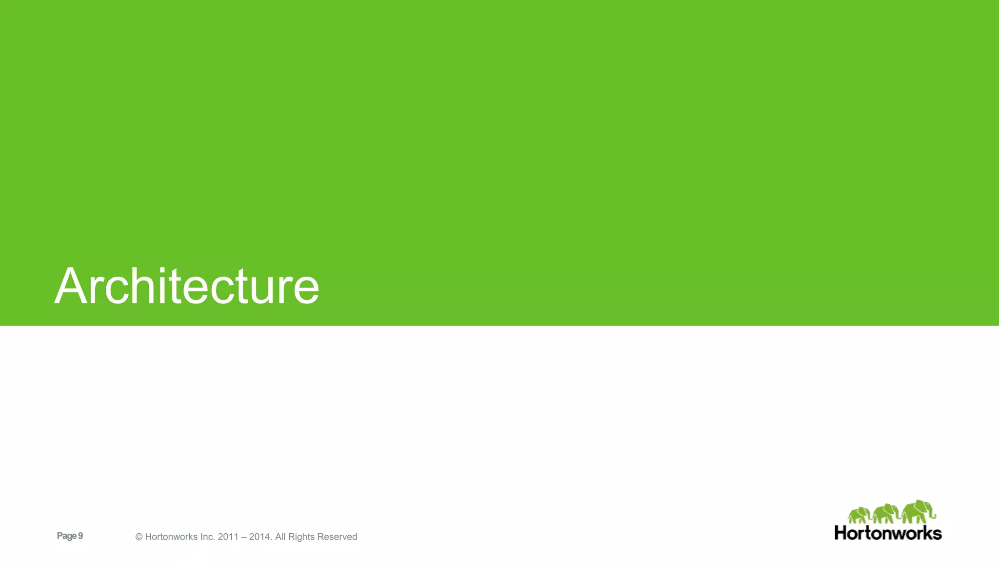 Page9 © Hortonworks Inc. 2011 – 2014. All Rights Reserved
Architecture
 