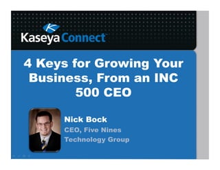 4 Keys for Growing Your
 Business, From an INC
        500 CEO

     Nick Bock
     CEO, Five Nines
     Technology Group
 