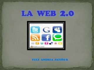 LA WEB 2.0




 YULY ANDREA PATIÑO R
 