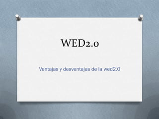WED2.0

Ventajas y desventajas de la wed2.0
 