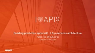 1
Building predictive apps with λ & μ-services architecture#
Alan Ho @karlunho
Director of Product
 