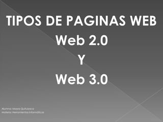 TIPOS DE PAGINAS WEB
          Web 2.0
             Y
          Web 3.0
Alumna: Mayra Quituizaca
Materia: Herramientas Informáticas
 